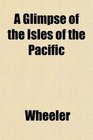 A Glimpse of the Isles of the Pacific