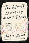 The Almost Legendary Morris Sisters A True Story of Family Fiction