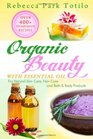 Organic Beauty With Essential Oil Over 400 Homemade Recipes For Natural Skin Care Hair Care and Bath  Body Products