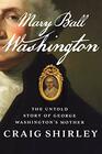 Mary Ball Washington The Untold Story of George Washington's Mother