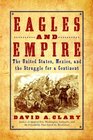 Eagles and Empire The United States Mexico and the Struggle for a Continent