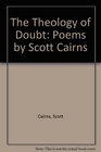 The Theology of Doubt Poems by Scott Cairns