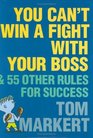 You Can't Win a Fight with Your Boss   55 Other Rules for Success