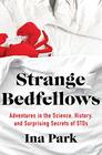 Strange Bedfellows Adventures in the Science History and Surprising Secrets of STDs