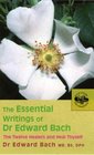 The Essential Writings of Dr Edward Bach The Twelve Healers and Other Remedies and Heal Thyself