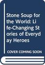 Stone Soup for the World LifeChanging Stories of Everyday Heroes