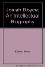 Josiah Royce An Intellectual Biography