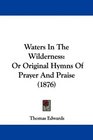 Waters In The Wilderness Or Original Hymns Of Prayer And Praise