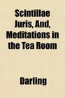 Scintillae Juris And Meditations in the Tea Room