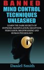 Banned Mind Control Techniques Unleashed Learn The Dark Secrets Of Hypnosis Manipulation Deception Persuasion Brainwashing And Human Psychology