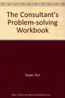 The Consultant's ProblemSolving Workbook