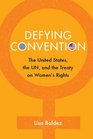 Defying Convention US Resistance to the UN Treaty on Women's Rights