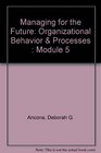 Managing for the Future Organizational Behavior  Processes  Module 5