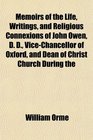 Memoirs of the Life Writings and Religious Connexions of John Owen D D ViceChancellor of Oxford and Dean of Christ Church During the