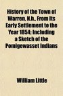 History of the Town of Warren Nh From Its Early Settlement to the Year 1854 Including a Sketch of the Pomigewasset Indians