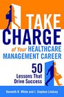 Take Charge of Your Healthcare Management Career 50 Lessons That Drive Success