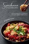 Szechuan Style Recipes An Illustrated Cookbook of Fiery Asian Dish Ideas