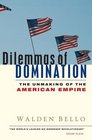 Dilemmas of Domination The Unmaking of the American Empire