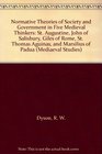Normative Theories of Society and Government in Five Medieval Thinkers St Augustine John of Salisbury Giles of Rome St Thomas Aguinas and Marsilius   V 21