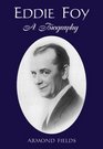 Eddie Foy A Biography of the Early Popular Stage Comedian