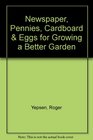 Newspapers Pennies Cardboard and EggsFor Growing a Better Garden More Than 200 New Fun and Ingenious Ideas to Keep Your Garden Growing Great A