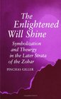 The Enlightened Will Shine Symbolization and Theurgy in the Later Strata of the Zohar