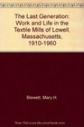 The Last Generation Work and Life in the Textile Mills of Lowell Massachusetts 19101960