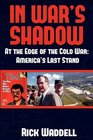 In War's Shadow  At the Edge of the Cold War America's Last Stand