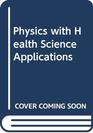 Physics with Health Science Applications