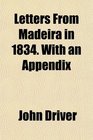 Letters From Madeira in 1834 With an Appendix