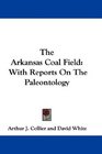 The Arkansas Coal Field With Reports On The Paleontology