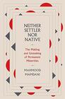 Neither Settler nor Native The Making and Unmaking of Permanent Minorities