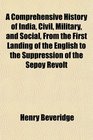 A Comprehensive History of India Civil Military and Social From the First Landing of the English to the Suppression of the Sepoy Revolt