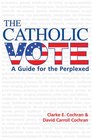 The Catholic Vote A Guide for the Perplexed
