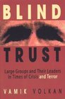 Blind Trust  Large Groups and Their Leaders in Times of Crisis and Terror