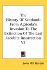 The History Of Scotland From Agricola's Invasion To The Extinction Of The Last Jacobite Insurrection V1