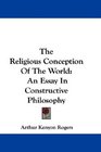 The Religious Conception Of The World An Essay In Constructive Philosophy