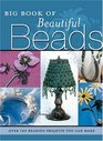 Big Book of Beautiful Beads Over 100 Beading Projects You Can Make