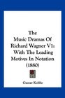The Music Dramas Of Richard Wagner V1 With The Leading Motives In Notation