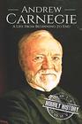 Andrew Carnegie: A Life From Beginning to End (Biographies of Business Leaders)
