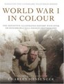 World War I in Colour The Definitive Illustrated History with over 200 Remarkable Full Colour Photographs