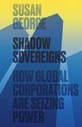 Shadow Sovereigns How Global Corporations are Seizing Power