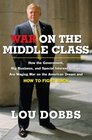 War on the Middle Class How the Government Big Business and Special Interest Groups Are Waging War on the American Dream and How to Fight Back