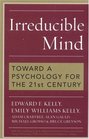 Irreducible Mind Toward a Psychology for the 21st Century With CD containing F W H Myers's hardtofind classic 2volume Human Personality  and selected contemporary reviews