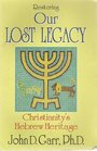 Restoring Our Lost Legacy Christianity's Hebrew Heritage