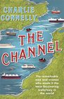 The Channel The Remarkable Men and Women Who Made It the Most Fascinating Waterway in the World