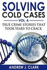 Solving Cold Cases Vol 4 True Crime Stories that Took Years to Crack