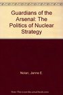 Guardians of the arsenal The politics of nuclear strategy