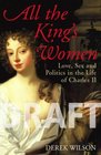 All The King's Women Love Sex and Politics in the Life of Charles II