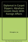 Diplomat in Carpet Slippers Abraham Lincoln Deals With Foreign Affairs